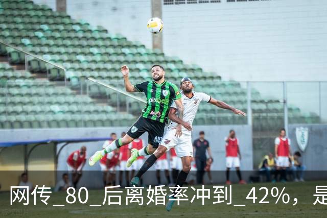 网传 80 后离婚率冲到 42%，是真的吗？